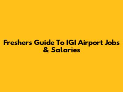 Freshers' Guide To IGI Airport Jobs & Salaries