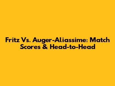 Fritz Vs. Auger-Aliassime: Match Scores & Head-to-Head