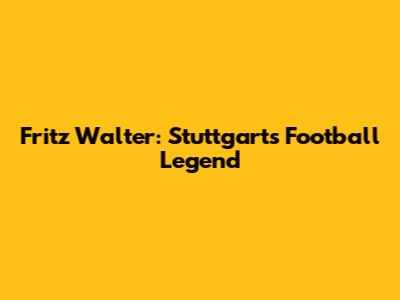 Fritz Walter: Stuttgart's Football Legend