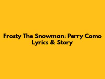 Frosty The Snowman: Perry Como Lyrics & Story
