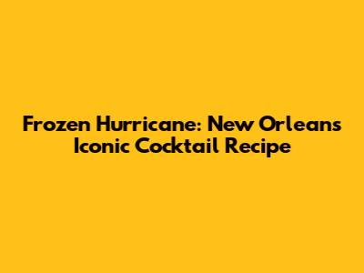Frozen Hurricane: New Orleans' Iconic Cocktail Recipe