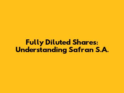 Fully Diluted Shares: Understanding Safran S.A.