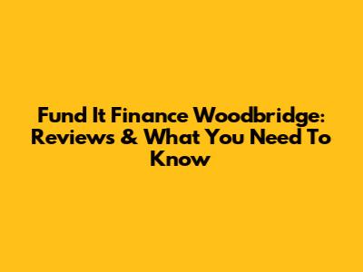 Fund It Finance Woodbridge: Reviews & What You Need To Know