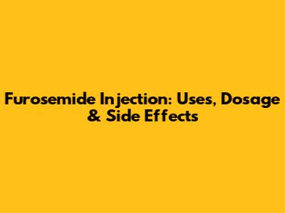 Furosemide Injection: Uses, Dosage & Side Effects