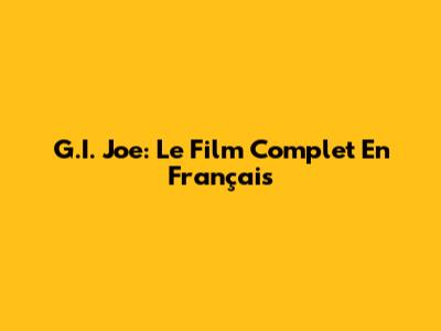 G.I. Joe: Le Film Complet En Français