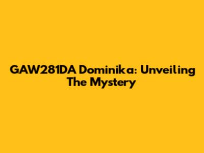 GAW281DA Dominika: Unveiling The Mystery