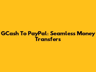 GCash To PayPal: Seamless Money Transfers