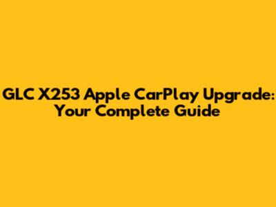 GLC X253 Apple CarPlay Upgrade: Your Complete Guide