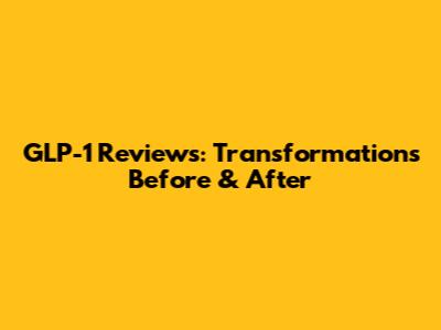 GLP-1 Reviews: Transformations Before & After