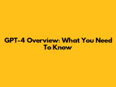GPT-4 Overview: What You Need To Know
