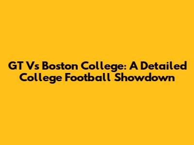 GT Vs Boston College: A Detailed College Football Showdown