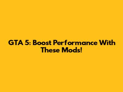 GTA 5: Boost Performance With These Mods!