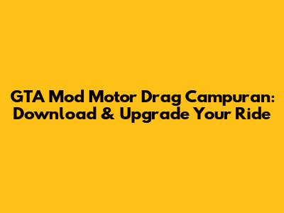 GTA Mod Motor Drag Campuran: Download & Upgrade Your Ride
