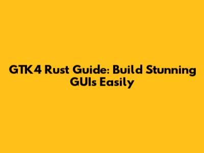 GTK4 Rust Guide: Build Stunning GUIs Easily