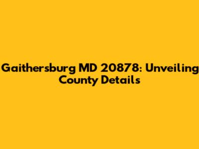 Gaithersburg MD 20878: Unveiling County Details