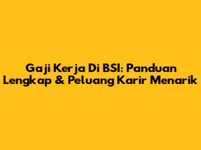Gaji Kerja Di BSI: Panduan Lengkap & Peluang Karir Menarik