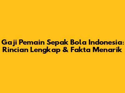 Gaji Pemain Sepak Bola Indonesia: Rincian Lengkap & Fakta Menarik