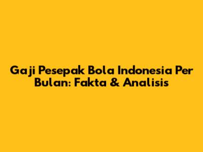 Gaji Pesepak Bola Indonesia Per Bulan: Fakta & Analisis