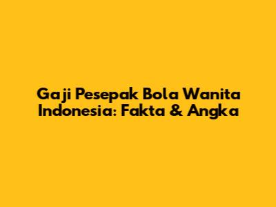 Gaji Pesepak Bola Wanita Indonesia: Fakta & Angka
