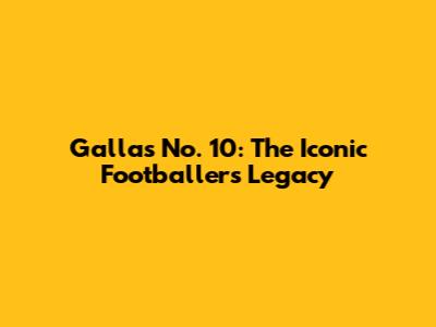 Gallas No. 10: The Iconic Footballer's Legacy