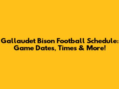 Gallaudet Bison Football Schedule: Game Dates, Times & More!