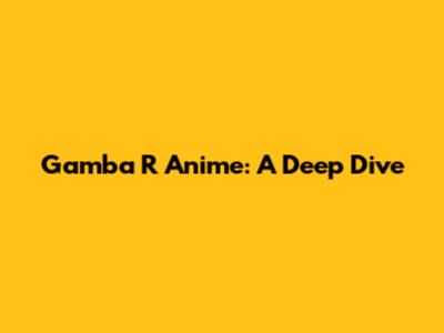 Gamba R Anime: A Deep Dive