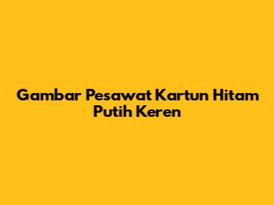 Gambar Pesawat Kartun Hitam Putih Keren