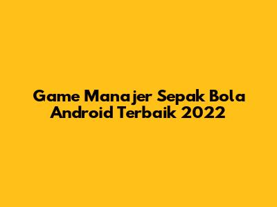 Game Manajer Sepak Bola Android Terbaik 2022