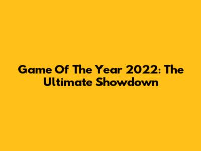 Game Of The Year 2022: The Ultimate Showdown