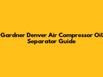 Gardner Denver Air Compressor Oil Separator Guide