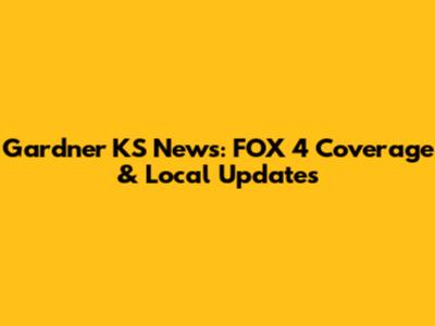 Gardner KS News: FOX 4 Coverage & Local Updates