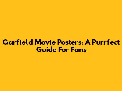 Garfield Movie Posters: A Purrfect Guide For Fans