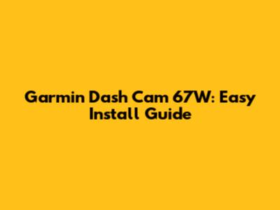 Garmin Dash Cam 67W: Easy Install Guide