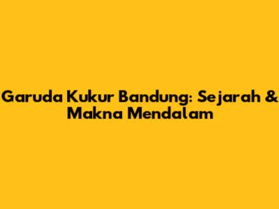 Garuda Kukur Bandung: Sejarah & Makna Mendalam