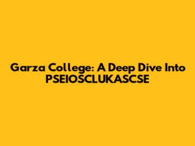 Garza College: A Deep Dive Into PSEIOSCLUKASCSE