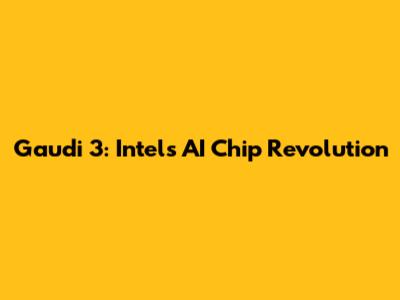 Gaudi 3: Intel's AI Chip Revolution