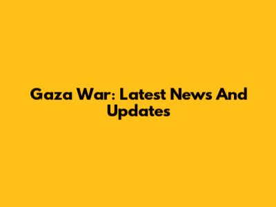 Gaza War: Latest News And Updates