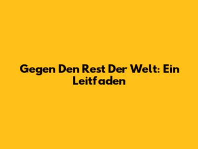 Gegen Den Rest Der Welt: Ein Leitfaden