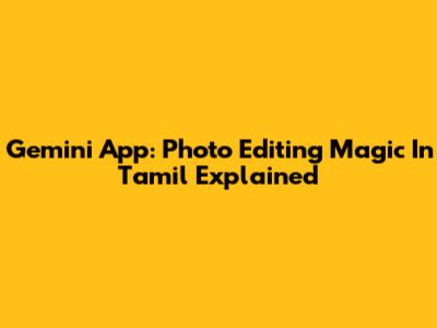 Gemini App: Photo Editing Magic In Tamil Explained