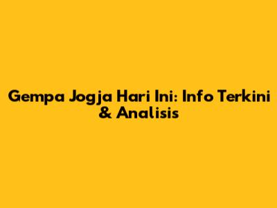 Gempa Jogja Hari Ini: Info Terkini & Analisis