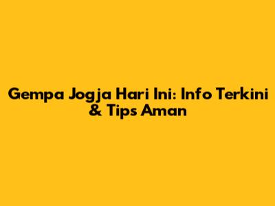 Gempa Jogja Hari Ini: Info Terkini & Tips Aman