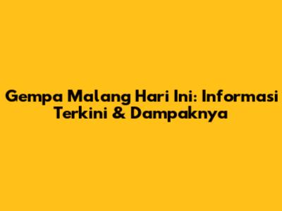 Gempa Malang Hari Ini: Informasi Terkini & Dampaknya