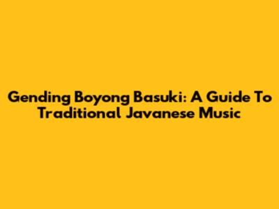 Gending Boyong Basuki: A Guide To Traditional Javanese Music