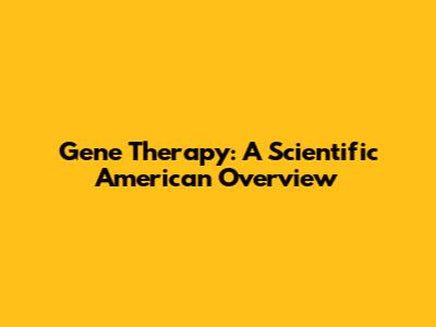 Gene Therapy: A Scientific American Overview