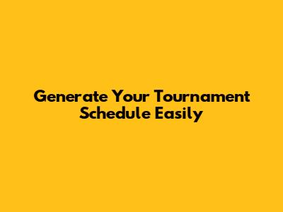 Generate Your Tournament Schedule Easily