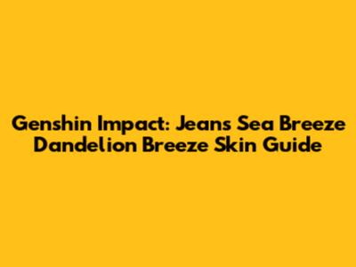 Genshin Impact: Jean's Sea Breeze Dandelion Breeze Skin Guide