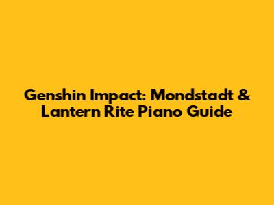 Genshin Impact: Mondstadt & Lantern Rite Piano Guide
