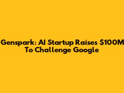 Genspark: AI Startup Raises $100M To Challenge Google