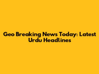 Geo Breaking News Today: Latest Urdu Headlines