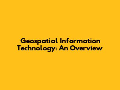 Geospatial Information Technology: An Overview